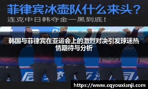韩国与菲律宾在亚运会上的激烈对决引发球迷热情期待与分析