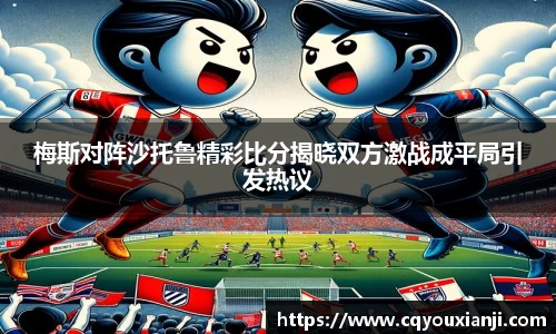 梅斯对阵沙托鲁精彩比分揭晓双方激战成平局引发热议